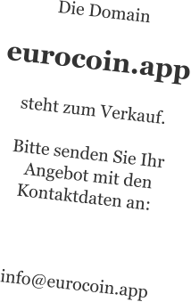 Die Domaineurocoin.appsteht zum Verkauf.Bitte senden Sie Ihr  Angebot mit den  Kontaktdaten an:  info@eurocoin.app